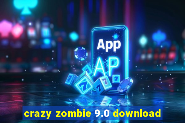 crazy zombie 9.0 download